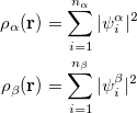 $\displaystyle \label{eq429} \begin{aligned}  \rho _{\alpha }(\ensuremath{\mathbf{r}}) &  = \sum _{i=1}^{n_\alpha } |\psi _ i^{\alpha }|^2 \\ \rho _{\beta }(\ensuremath{\mathbf{r}}) &  = \sum _{i=1}^{n_\beta } |\psi _ i^{\beta } |^2 \end{aligned} $