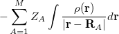 $\displaystyle  -\sum _{A=1}^ M Z_ A\int \frac{\rho (\ensuremath{\mathbf{r}})}{|\ensuremath{\mathbf{r}}-\ensuremath{\mathbf{R}}_ A|} d\ensuremath{\mathbf{r}} \nonumber  $