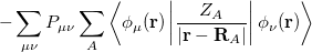 $\displaystyle  -\sum _{\mu \nu } P_{\mu \nu } \sum _ A \left\langle \phi _\mu (\ensuremath{\mathbf{r}}) \left| \frac{Z_ A}{|\ensuremath{\mathbf{r}}-\ensuremath{\mathbf{R}}_ A|} \right| \phi _\nu (\ensuremath{\mathbf{r}}) \right\rangle  $