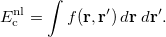 \begin{equation}  E_{\rm c}^{\rm nl} = \int f(\ensuremath{\mathbf{r}},\ensuremath{\mathbf{r'}}) \,  d\ensuremath{\mathbf{r}} \; d\ensuremath{\mathbf{r'}}. \end{equation}