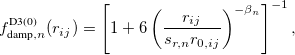 \begin{equation}  f_{\text {damp},n}^{\text {D3(0)}}(r_{ij}) = \left[1+6\left(\frac{r_{ij}}{s_{r,n}r_{0,ij}}\right)^{-\beta _ n}\right]^{-1}, \label{zerodamping} \end{equation}
