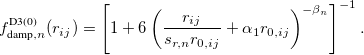 \begin{equation}  f_{\text {damp},n}^{\text {D3(0)}}(r_{ij}) = \left[1+6\left(\frac{r_{ij}}{s_{r,n}r_{0,ij}}+\alpha _1 r_{0,ij}\right)^{-\beta _ n}\right]^{-1}. \label{zeromdamping} \end{equation}