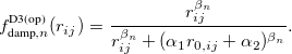 \begin{equation}  f_{\text {damp},n}^{\text {D3(op)}}(r_{ij}) = \frac{r_{ij}^{\beta _ n}}{r_{ij}^{\beta _ n} + (\alpha _1 r_{0,ij} + \alpha _2)^{\beta _ n}}. \label{opdamping} \end{equation}