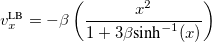 \begin{equation} \label{eq:vx_ LB} v_{x}^{\text {LB}} = -\beta \left( \frac{x^2}{1+3 \beta \mbox{sinh}^{-1}(x)}\right) \end{equation}