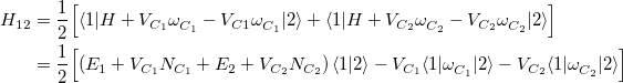 $\displaystyle \begin{aligned}  H_{12} & = \frac{1}{2}\Bigl [\langle 1|H+V_{C_1}\omega ^{}_{C_1}-V_{C1}\omega ^{}_{C_1} |2\rangle + \langle 1|H+V_{C_2}\omega ^{}_{C_2}-V_{C_2}\omega ^{}_{C_2}|2\rangle \Bigr ]\\ & =\frac{1}{2}\Bigl [\left(E_1+V_{C_1}N_{C_1}+E_2+V_{C_2}N_{C_2}\right) \langle 1|2\rangle -V_{C_1}\langle 1|\omega ^{}_{C_1}|2\rangle -V_{C_2}\langle 1|\omega ^{}_{C_2}|2\rangle \Bigr ] \end{aligned} $