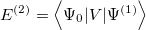 \begin{equation} \label{eq508} E^{(2)}=\left\langle {\Psi _0 } |V| {\Psi ^{(1)}} \right\rangle \end{equation}