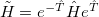 $\tilde{H}=e^{-\hat{T}}\hat{H}e^{\hat{T}}$