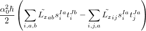 $\displaystyle  \frac{\alpha _0^2\hbar }{2}\left(\sum \limits _{i,a,b}{\tilde{L_ z}}_{ab}s^{Ia}_ it^{Jb}_ i-\sum \limits _{i,j,a}{\tilde{L_ z}}_{ij}s^{Ia}_ it^{Ja}_ j\right)  $