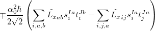 $\displaystyle  \mp \frac{\alpha _0^2\hbar }{2\sqrt 2}\left(\sum \limits _{i,a,b}{\tilde{L_ x}}_{ab}s^{Ia}_ it^{Jb}_ i-\sum \limits _{i,j,a}{\tilde{L_ x}}_{ij}s^{Ia}_ it^{Ja}_ j\right)  $