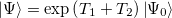 \begin{equation}  \label{eq614} \left| \Psi \right\rangle =\exp \left( {T_1 +T_2 } \right)\left| {\Psi _0 } \right\rangle \end{equation}