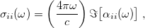 \begin{equation}  \sigma _{ii}(\omega ) = \left(\frac{4\pi \omega }{c}\right) \Im \bigl [\alpha _{ii}(\omega )\bigr ] \;  , \end{equation}