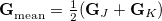 \begin{equation}  \mathbf{G}^{}_{\rm mean}=\tfrac {1}{2}(\mathbf{G}_ J+\mathbf{G}_ K) \end{equation}