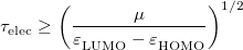 \begin{equation}  \tau _{\ensuremath{\mathrm{elec}}} \geq \left(\frac{\mu }{\varepsilon ^{}_{\rm LUMO} - \varepsilon ^{}_{\rm HOMO}}\right)^{1/2} \end{equation}