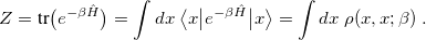 \begin{equation} \label{eq:primitive_ Z} Z = \mbox{tr}\bigl (e^{-\beta \hat{H}}\bigr ) =\int dx \;  \bigl \langle x \bigl | e^{-\beta \hat{H}} \bigr | x \bigr \rangle =\int dx \;  \rho (x,x;\beta ) \;  . \end{equation}
