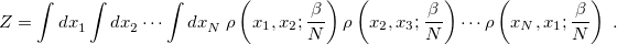 \begin{equation}  Z = \int dx^{}_1 \int dx^{}_2 \cdots \int dx^{}_ N\   \rho \left(x_1,x_2;\frac{\beta }{N}\right) \rho \left(x_2,x_3;\frac{\beta }{N}\right) \cdots \rho \left(x_ N,x_1;\frac{\beta }{N}\right) \;  . \end{equation}