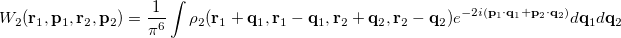 \begin{equation}  W_2(\ensuremath{\mathbf{r}}_1,\ensuremath{\mathbf{p}}_1,\ensuremath{\mathbf{r}}_2,\ensuremath{\mathbf{p}}_2) = \frac{1}{\pi ^6} \int \rho _2(\ensuremath{\mathbf{r}}_1+\ensuremath{\mathbf{q}}_1, \ensuremath{\mathbf{r}}_1-\ensuremath{\mathbf{q}}_1, \ensuremath{\mathbf{r}}_2+\ensuremath{\mathbf{q}}_2, \ensuremath{\mathbf{r}}_2-\ensuremath{\mathbf{q}}_2) e^{-2i(\ensuremath{\mathbf{p}}_1 \cdot \ensuremath{\mathbf{q}}_1 + \ensuremath{\mathbf{p}}_2 \cdot \ensuremath{\mathbf{q}}_2)} d\ensuremath{\mathbf{q}}_1 d\ensuremath{\mathbf{q}}_2 \end{equation}