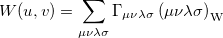 \begin{equation}  W(u,v) = \sum \limits _{\mu \nu \lambda \sigma } \Gamma _{\mu \nu \lambda \sigma } \left( {\mu \nu \lambda \sigma } \right)_{\ensuremath{\mathrm{W}}} \end{equation}