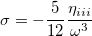 \begin{equation}  \sigma = -\frac{5}{12} \frac{\eta _{iii}}{\omega ^3} \end{equation}