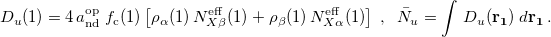\begin{equation} \label{eq:b05-9} D_{u}(1)=4\,  a_{\mathrm{nd}}^{\mathrm{op}}\;  f_{\mathrm{c}}(1)\left[{\rho }_{\alpha }(1)\,  N_{X\beta }^{\mathrm{eff}}(1)+{\rho }_{\beta }(1)\,  N_{X\alpha }^{\mathrm{eff}}(1)\right]\; , \; \;  {\bar{N}}_{u}=\int \,  D_{u}(\mathbf{r_{1}})\;  d\mathbf{r_{1}}\, . \end{equation}