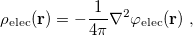 \begin{equation} \label{eq:rho_ elec} \rho _{\rm elec}(\mathbf{r}) = -\frac{1}{4\pi }\nabla ^{2} \varphi _{\rm elec}(\mathbf{r}) \;  , \end{equation}