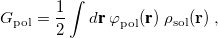 \begin{equation} \label{eq:Gpol} G_{\rm pol} = \frac{1}{2} \int d\textbf{r}\;  \varphi ^{}_{\rm pol}(\textbf{r}) \;  \rho _{\rm sol}(\mathbf{r}) \; , \end{equation}