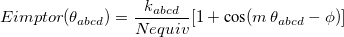 \begin{equation} \label{eq:ImpTor_ Trig} E_\ensuremath{\mathrm{}}{imptor}(\theta _{abcd}) = \frac{k_{abcd}}{N_\ensuremath{\mathrm{}}{equiv}} [1 + \mbox{cos}(m \, \theta _{abcd} - \phi )] \end{equation}