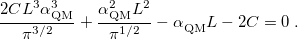 \begin{equation}  \frac{2CL^3\alpha _{\rm QM}^3}{\pi ^{3/2}} + \frac{\alpha _{\rm QM}^2 L^2}{\pi ^{1/2}} -\alpha ^{}_{\rm QM}L - 2C = 0 \;  . \end{equation}