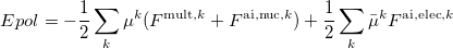 \begin{equation} \label{eq:pol_ energy} E^\ensuremath{\mathrm{}}{pol} = - {1 \over 2} \sum _{k} {\mu ^ k (F^{\mathrm{mult},k} + F^{\mathrm{ai,nuc},k})} + {1 \over 2} \sum _{k} {\bar{\mu }^ k F^{\mathrm{ai,elec},k}} \end{equation}