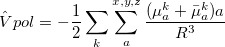 \begin{equation} \label{eq:hamilt_ pol} \hat{V}^\ensuremath{\mathrm{}}{pol} = - \frac{1}{2}\sum _{k} \sum _ a^{x,y,z} {{( \mu ^ k_ a + \bar{\mu }^ k_ a) a} \over {R^3}} \end{equation}