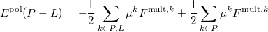 \begin{equation} \label{eq:pol-efpfefp} E^{\mathrm{pol}} (P-L) = -\frac{1}{2} \sum _{k \in P,L} \mu ^{k} F^{\ensuremath{\mathrm{mult}},k} + \frac{1}{2} \sum _{k \in P} \mu ^{k} F^{\ensuremath{\mathrm{mult}},k} \end{equation}