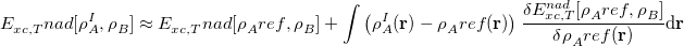 \begin{equation} \label{eq:fdet_ lin} E_{xc,T}^\ensuremath{\mathrm{}}{nad}[\rho _{A}^{I},\rho _{B}^{}] \approx E_{xc,T}^\ensuremath{\mathrm{}}{nad}[\rho _{A}^\ensuremath{\mathrm{}}{ref}, \rho _{B}^{}] + \int \left( \rho _{A}^{I}(\mathbf{r}) - \rho _{A}^\ensuremath{\mathrm{}}{ref}(\mathbf{r}) \right) \frac{\delta E_{xc,T}^{nad}[\rho _{A}^\ensuremath{\mathrm{}}{ref}, \rho _{B}^{}]}{\delta \rho _{A}^\ensuremath{\mathrm{}}{ref}(\mathbf{r})} \mathrm{d}\mathbf{r} \end{equation}