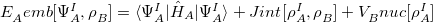 $E_{A}^\ensuremath{\mathrm{}}{emb}[\Psi _{A}^{I},\rho _{B}^{}] = \langle \Psi _{A}^{I} | \hat{H}_{A} | \Psi _{A}^{I}\rangle + J_\ensuremath{\mathrm{}}{int}^{}[\rho _{A}^{I},\rho _{B}^{}] + V_{B}^\ensuremath{\mathrm{}}{nuc}[\rho _{A}^{I}] $