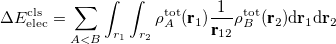 \begin{equation}  \label{eq:cls_ elec} \Delta E_{\mathrm{elec}}^{\mathrm{cls}} = \sum _{A < B} \int _{r_1} \int _{r_2} \rho _{A}^{\mathrm{tot}}({\textbf r_1}) \frac{1}{{\textbf r_{12}}} \rho _{B}^{\mathrm{tot}}({\textbf r_2}) \mathrm{d}\mathbf{r}_1 \mathrm{d}\mathbf{r}_2 \end{equation}