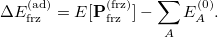\begin{equation}  \label{eq:ad_ FRZ} \Delta E^{(\mathrm{ad})}_{\mathrm{frz}} = E[\mathbf{P}_{\mathrm{frz}}^{(\mathrm{frz})}] - \sum _{A}E_{A}^{(0)}. \end{equation}