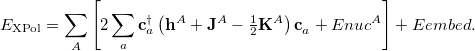 \begin{equation} \label{eq:E_ xpol} E_{\rm XPol} = \sum _ A \left[ 2 \sum _{a} \mathbf{c}_ a^\dagger \left( \mathbf{h}^ A+ \mathbf{J}^ A - \tfrac {1}{2}\mathbf{K}^ A \right) \mathbf{c}_ a^{} +E_\ensuremath{\mathrm{}}{nuc}^ A \right] + E_\ensuremath{\mathrm{}}{embed} . \end{equation}