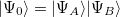 $|\Psi _0 \rangle = |\Psi _ A\rangle |\Psi _ B\rangle $