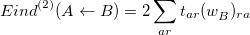 \begin{equation} \label{eq:E(2)_ ind_ A<-B} E_\ensuremath{\mathrm{}}{ind}^{(2)}(A \leftarrow B) = 2 \sum _{ar} t_{ar} (w_ B^{})_{ra} \end{equation}