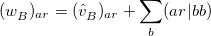 \begin{equation} \label{eq:w_ B} (w_ B^{})_{ar} = (\hat{v}_ B^{})_{ar} + \sum _ b (ar|bb) \end{equation}