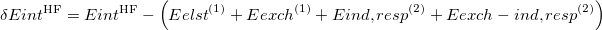 \begin{equation} \label{eq:delta_ hf} \delta E_\ensuremath{\mathrm{}}{int}^{\rm HF} = E_\ensuremath{\mathrm{}}{int}^{\rm HF} - \Bigl ( E_\ensuremath{\mathrm{}}{elst}^{(1)} + E_\ensuremath{\mathrm{}}{exch}^{(1)} + E_\ensuremath{\mathrm{}}{ind,resp}^{(2)} + E_\ensuremath{\mathrm{}}{exch-ind,resp}^{(2)}\Bigr ) \end{equation}