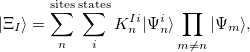 \begin{equation}  |\Xi _ I\rangle =\sum _ n^{\rm sites} \sum _ i^{\rm states} K_ n^{Ii} |\Psi _ n^ i\rangle \prod _{m\neq n}|\Psi _ m\rangle , \end{equation}