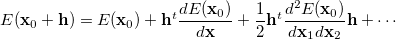 \begin{equation} \label{eq:a1} E(\ensuremath{\mathbf{x}}_0 +\ensuremath{\mathbf{h}}) = E(\ensuremath{\mathbf{x}}_0) + \ensuremath{\mathbf{h}}^ t \frac{d E(\ensuremath{\mathbf{x}}_0)}{d\ensuremath{\mathbf{x}}} + \frac{1}{2} \ensuremath{\mathbf{h}}^ t \frac{d^2E(\ensuremath{\mathbf{x}}_0) }{d\ensuremath{\mathbf{x}}_1 d\ensuremath{\mathbf{x}}_2} \ensuremath{\mathbf{h}} +\cdots \end{equation}